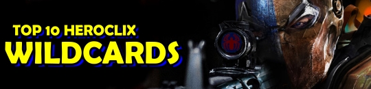 Top 10 HeroClix Wildcards Top 10 HeroClix Wildcards
